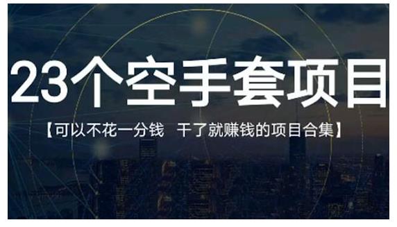 23个空手套项目大合集，0成本0投入，干了就赚钱纯空手套生意经-云创网-综合网创资源