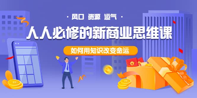 人人必修的新商业思维课：头部财经博主教您，如何用知识改变命运-云创网-综合网创资源