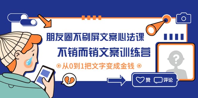 朋友圈不刷屏文案心法课：不销而销文案训练营，从0到1把文字变成金钱-云创网-综合网创资源
