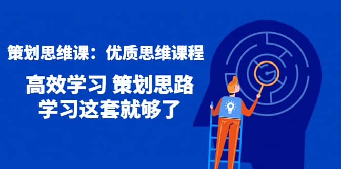 策划思维课：优质思维课程 高效学习 策划思路 学习这套就够了-云创网-综合网创资源