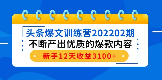 头条爆文训练营202202期，不断产出优质的爆款内容-云创网-综合网创资源