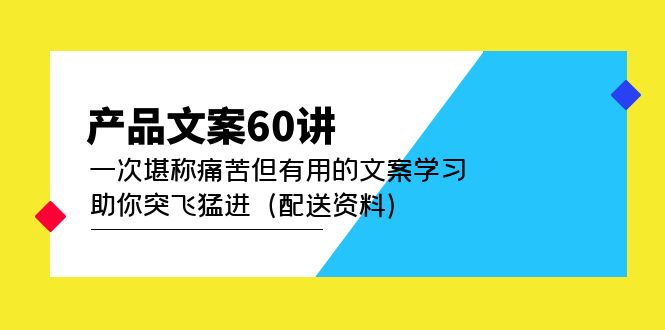 产品文案60讲：一次堪称痛苦但有用的文案学习 助你突飞猛进（配送资料）-云创网-综合网创资源