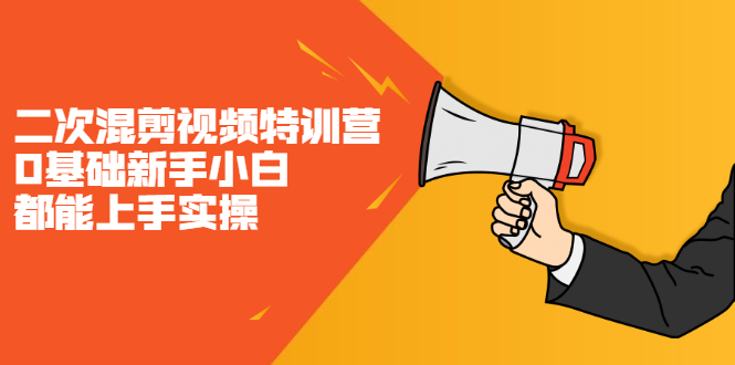 二次混剪视频特训营，0基础新手小白都能上手实操，两天开干-云创网-综合网创资源