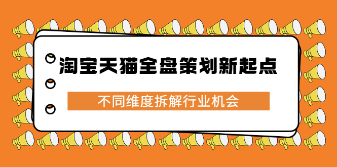 淘宝天猫全盘策划新起点，不同维度拆解行业机会-云创网-综合网创资源