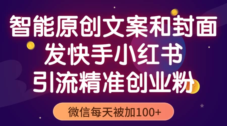 智能原创封面和创业文案，快手小红书引流精准创业粉，微信每天被加100-云创网-综合网创资源