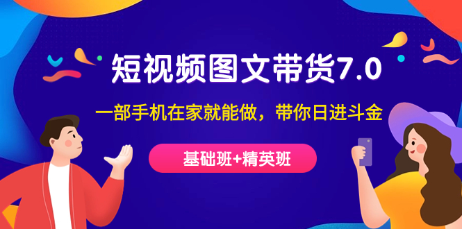 短视频-图文带货7.0（基础班 精英班）一部手机在家就能做，带你日进斗金-云创网-综合网创资源