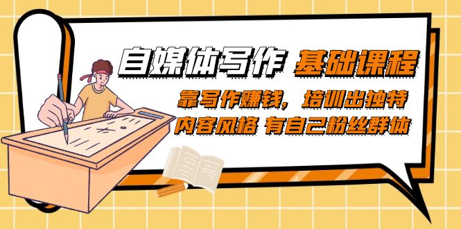 自媒体写作-基础课程：靠写作赚钱，培训出独特内容风格 有自己粉丝群体-云创网-综合网创资源