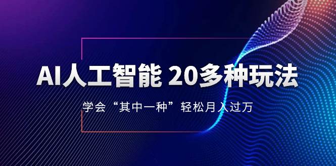 AI人工智能 20多种玩法 学会“其中一种”轻松月入过万，持续更新AI最新玩法-云创网-综合网创资源
