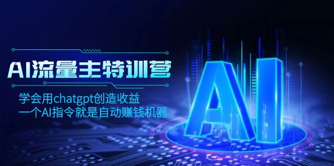AI流量主训练营，学会用chatgpt创造收益，一个AI指令就是自动赚钱机器-云创网-综合网创资源