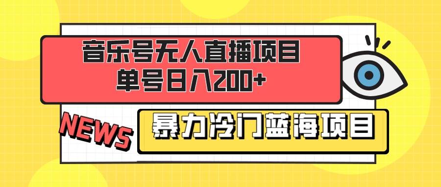 音乐号无人直播项目，单号日入200  妥妥暴力蓝海项目 最主要是小白也可操作-云创网-综合网创资源