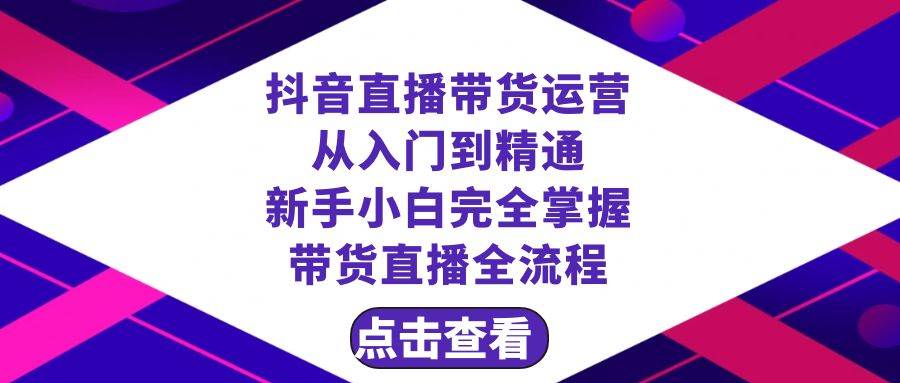 抖音直播带货 运营从入门到精通，新手完全掌握带货直播全流程（23节）-云创网-综合网创资源