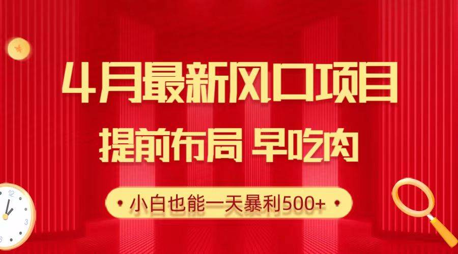 28.4月最新风口项目，提前布局早吃肉，小白也能一天暴利500+-云创网-综合网创资源