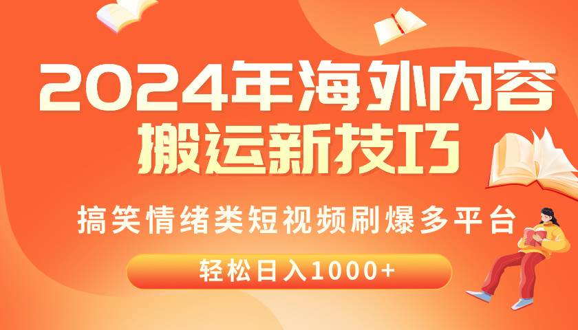 2024年海外内容搬运技巧，搞笑情绪类短视频刷爆多平台，轻松日入千元-云创网-综合网创资源