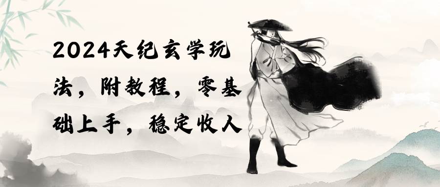 2024天纪玄学玩法，零基础上手，稳定收入（教程+工具）-云创网-综合网创资源