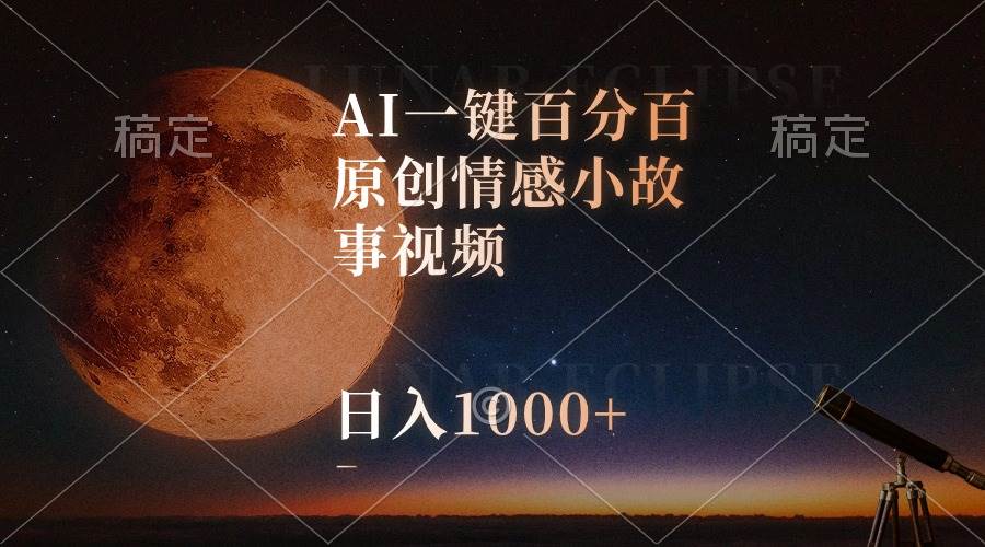 AI一键百分百原创情感小故事视频，视频号最顶赛道，日入1000+-云创网-综合网创资源
