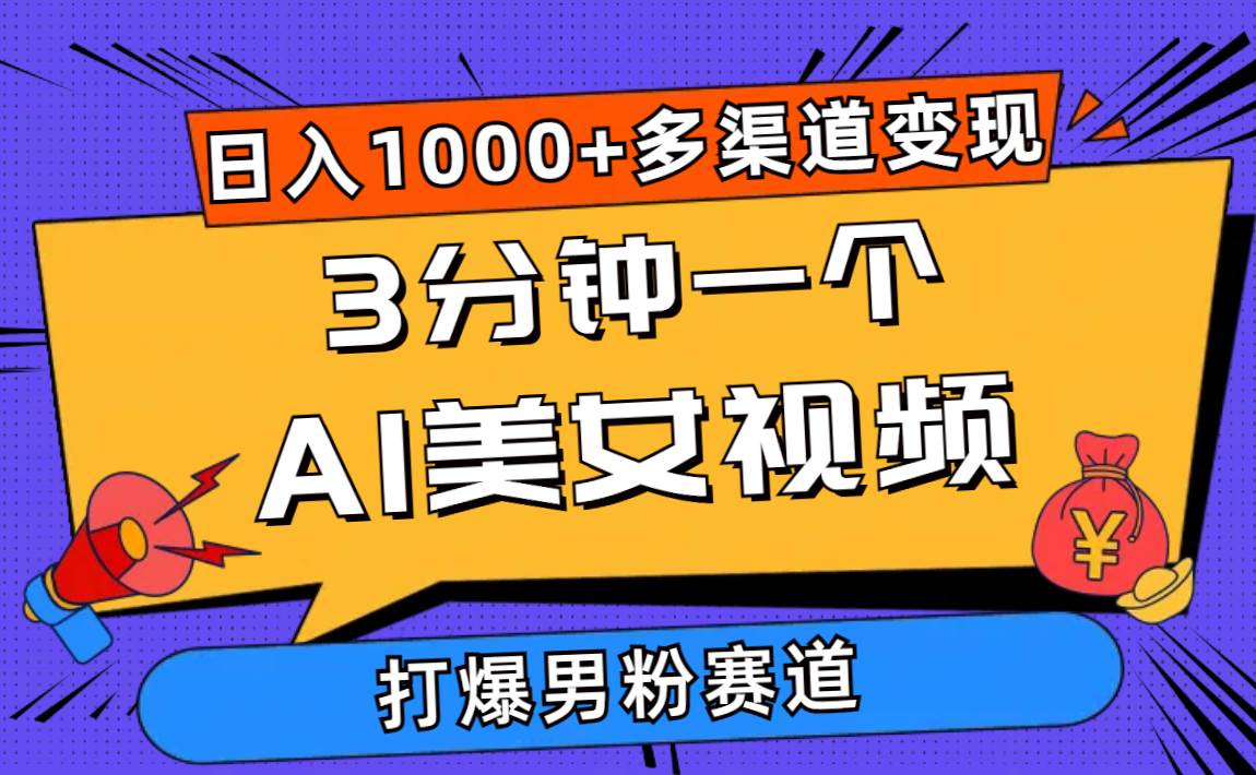 3分钟一个AI美女视频，打爆男粉流量，日入1000+多渠道变现，简单暴力，…-云创网-综合网创资源