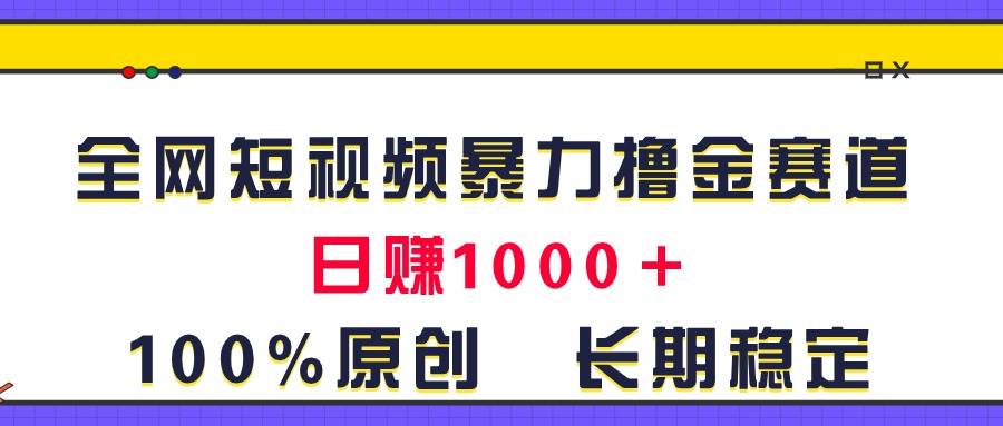 图片[1]-全网短视频暴力撸金赛道，日入1000＋！原创玩法，长期稳定-云创网-综合网创资源