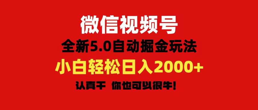 微信视频号变现，5.0全新自动掘金玩法，日入利润2000+有手就行-云创网-综合网创资源