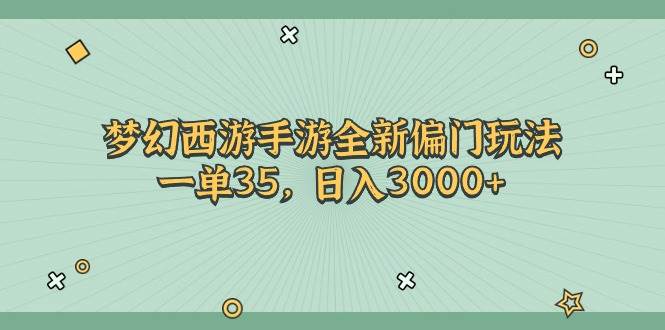 梦幻西游手游全新偏门玩法，一单35，日入3000+-云创网-综合网创资源