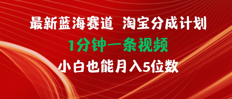 最新蓝海项目淘宝分成计划1分钟1条视频小白也能月入五位数-云创网-综合网创资源