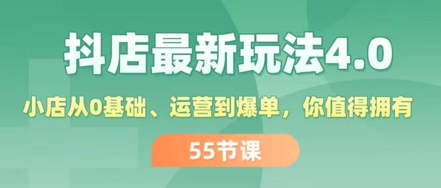 抖店最新玩法4.0，小店从0基础、运营到爆单，你值得拥有（55节）-云创网-综合网创资源