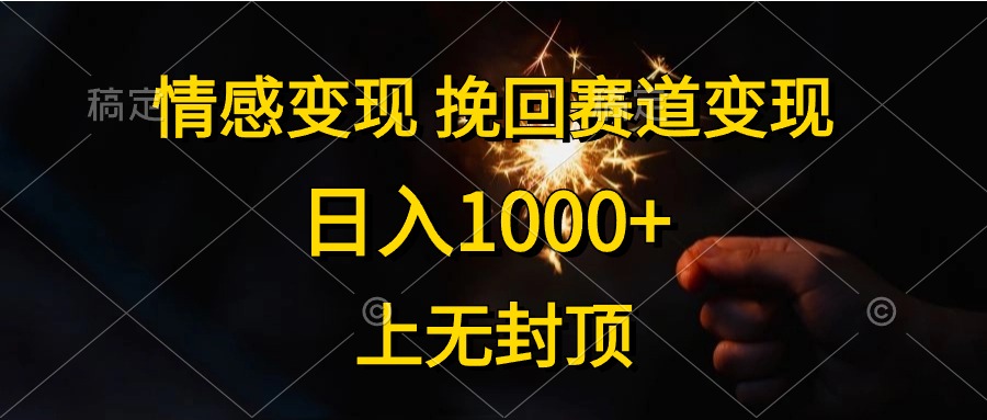 日入1000+，上无封顶，情感变现，挽回赛道变现-云创网-综合网创资源