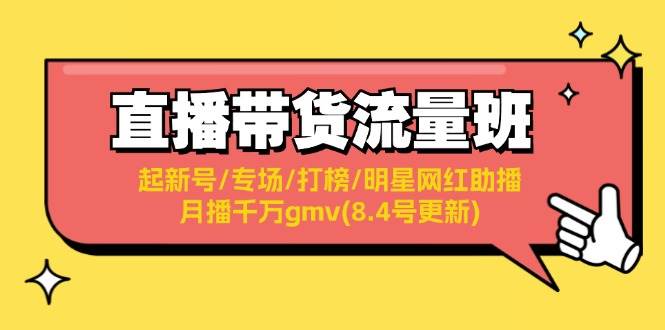 直播带货流量班：起新号/专场/打榜/明星网红助播/月播千万gmv(8.4号更新)-云创网-综合网创资源