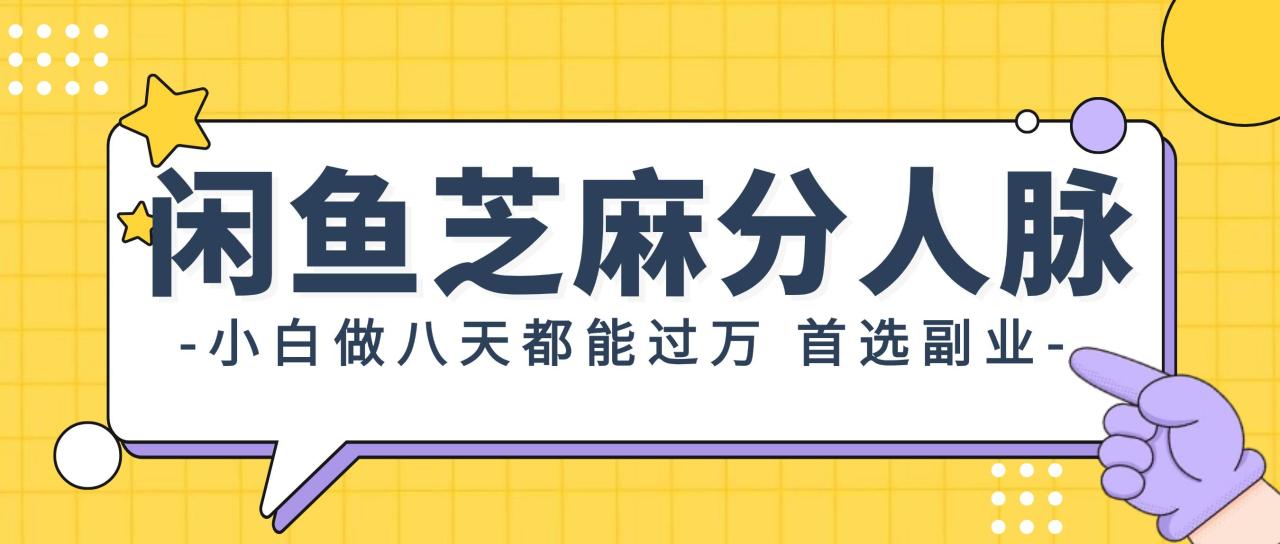 闲鱼芝麻分人脉，小白做八天，都能过万！首选副业！-云创网-综合网创资源