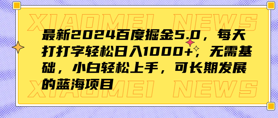 最新2024百度掘金5.0，每天打打字轻松日入1000+，无需基础，小白轻松上手，可长期发展的蓝海项目-云创网-综合网创资源