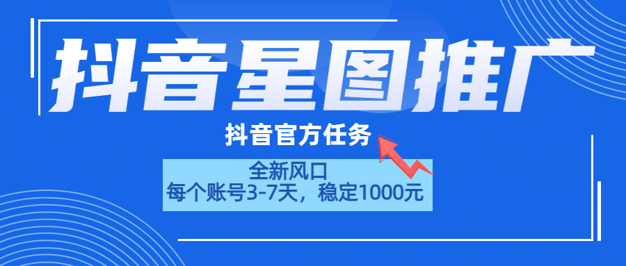 抖音星图推广，官方任务，一个账号1000元！！！-云创网-综合网创资源