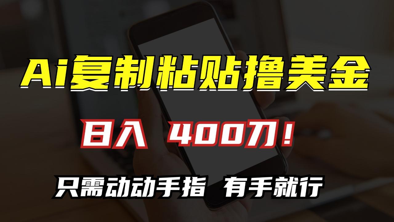 AI复制粘贴撸美金，日入400刀！小白无脑操作，只需动动手指-云创网-综合网创资源