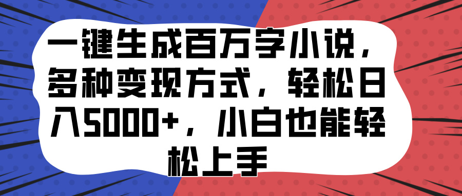 一键生成百万字小说，多种变现方式，轻松日入5000+，小白也能轻松上手-云创网-综合网创资源