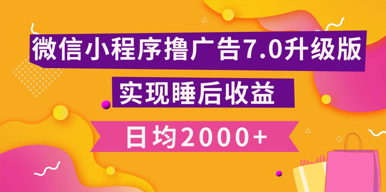 小程序撸广告最新7.0玩法，日均2000+ 全新升级玩法-小白可做-云创网-综合网创资源