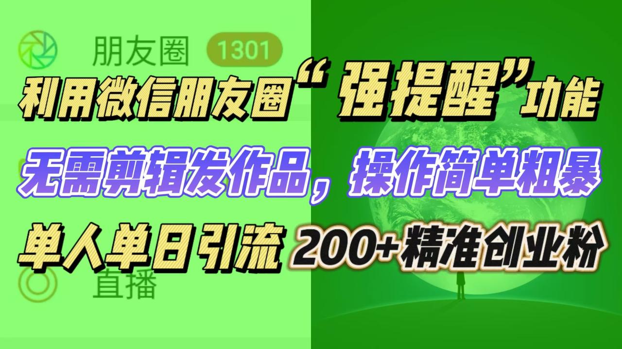 利用微信朋友圈“强提醒”功能，引流精准创业粉无需剪辑发作品，操作简单粗暴，单人单日引流200+创业粉-云创网-综合网创资源