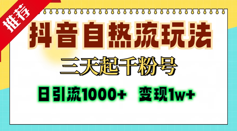 抖音自热流打法，三天起千粉号，单视频十万播放量，日引精准粉1000+，变现1w+-云创网-综合网创资源