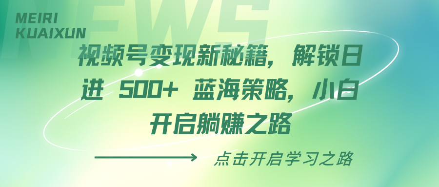 视频号变现新秘籍，解锁日进 500+ 蓝海策略，小白开启躺赚之路-云创网-综合网创资源
