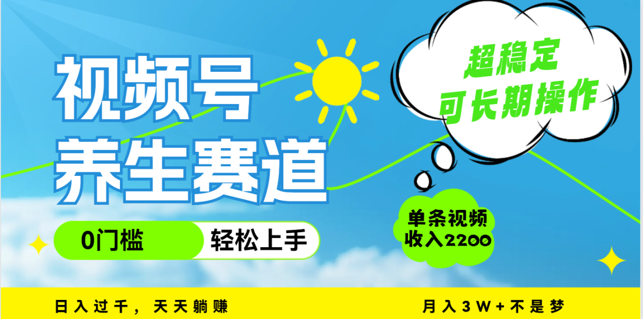 视频号养生赛道，一条视频2200，超简单，长期稳定可做，月入3w+不是梦-云创网-综合网创资源