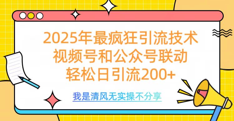 2025年最疯狂引流技术，视频号和公众号联动，轻松日引流200+-云创网-综合网创资源