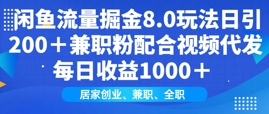 闲鱼流量掘金8.0玩法日引200＋兼职粉配合做视频代发每日收益1000＋-云创网-综合网创资源