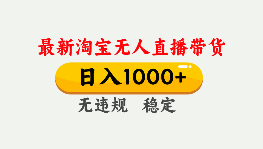25年3月淘宝无人直播带货，日入1000+，不违规不封号，独家技术，操作简单。-云创网-综合网创资源