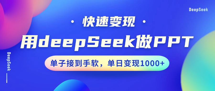 用DeepSeek做PPT，快速变现，单子接到手软，单日变现1000+-云创网-综合网创资源