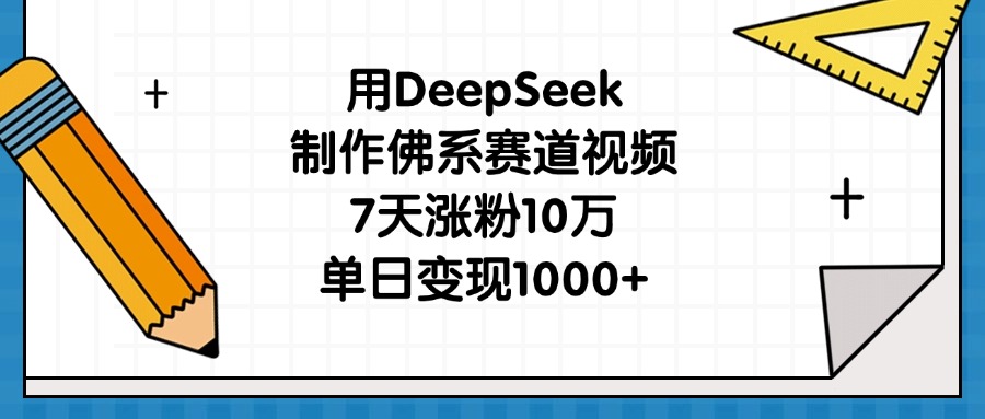 用DeepSeek制作佛系赛道视频，7天涨粉10万，单日变现1000+-云创网-综合网创资源