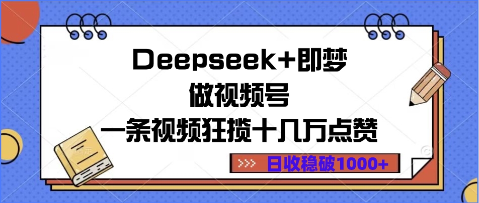 Deepseek+即梦做视频号，一条视频狂揽十几万点赞，日收稳破1000+-云创网-综合网创资源