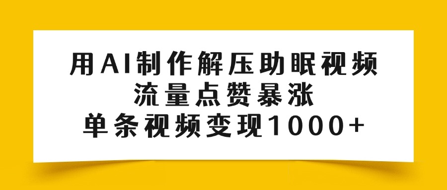 用AI制作解压助眠视频，流量点赞暴涨，单条视频变现1000+-云创网-综合网创资源